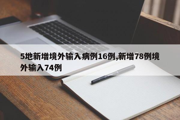 5地新增境外输入病例16例,新增78例境外输入74例