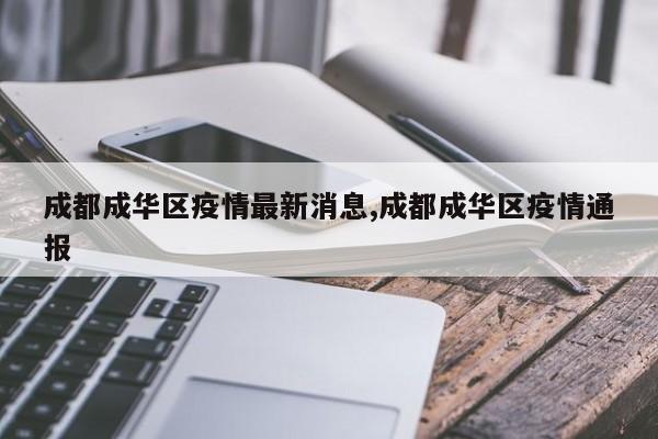成都成华区疫情最新消息,成都成华区疫情通报