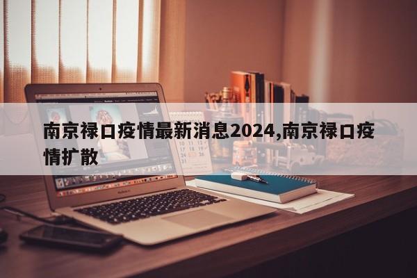 南京禄口疫情最新消息2024,南京禄口疫情扩散
