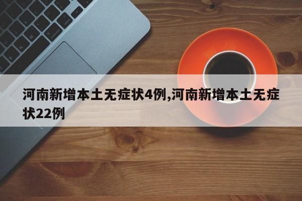 河南新增本土无症状4例,河南新增本土无症状22例