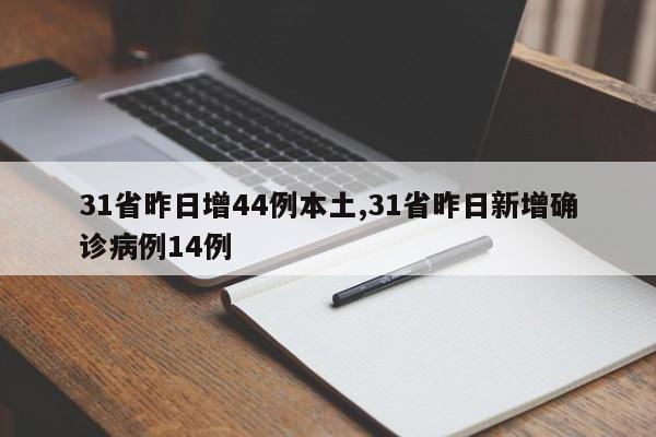 31省昨日增44例本土,31省昨日新增确诊病例14例