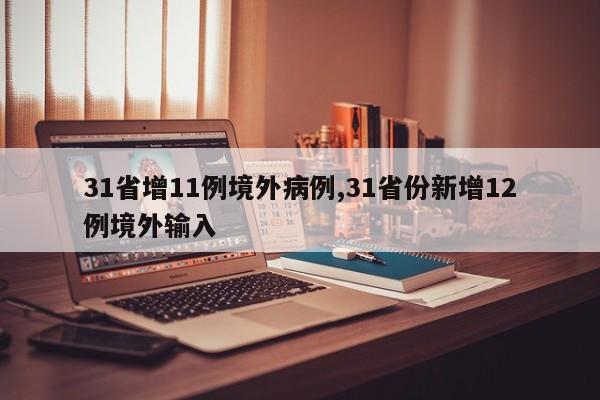 31省增11例境外病例,31省份新增12例境外输入