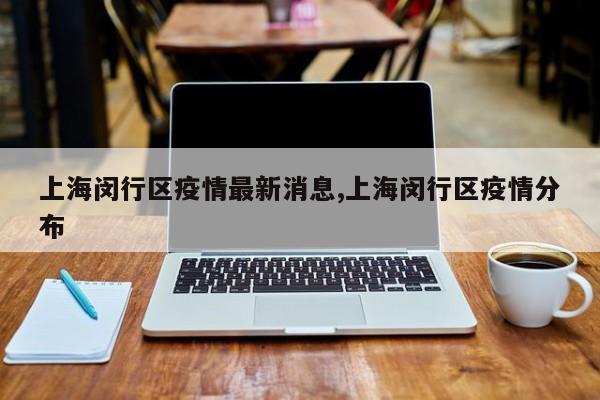 上海闵行区疫情最新消息,上海闵行区疫情分布