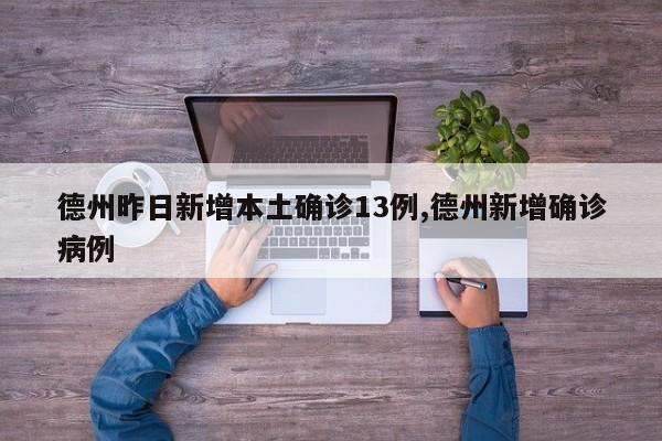 德州昨日新增本土确诊13例,德州新增确诊病例