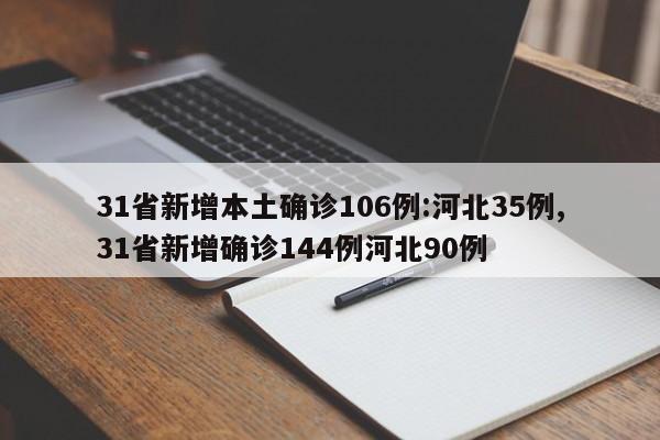 31省新增本土确诊106例:河北35例,31省新增确诊144例河北90例
