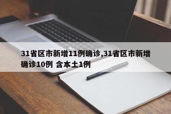 31省区市新增11例确诊,31省区市新增确诊10例 含本土1例
