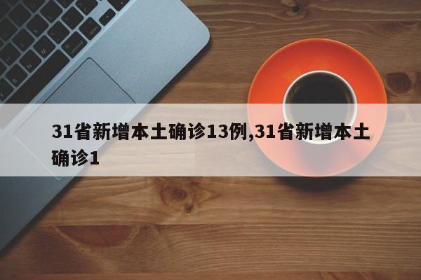 31省新增本土确诊13例,31省新增本土确诊1