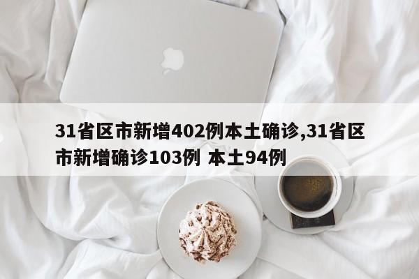 31省区市新增402例本土确诊,31省区市新增确诊103例 本土94例