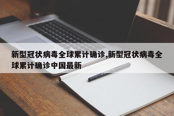 新型冠状病毒全球累计确诊,新型冠状病毒全球累计确诊中国最新