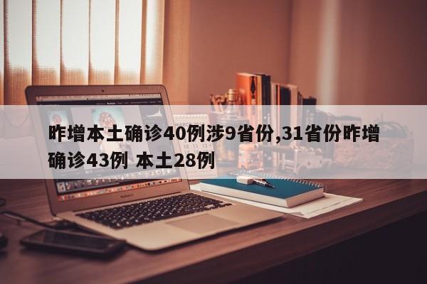 昨增本土确诊40例涉9省份,31省份昨增确诊43例 本土28例