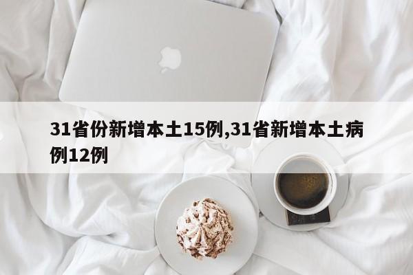 31省份新增本土15例,31省新增本土病例12例