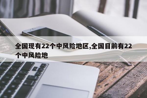 全国现有22个中风险地区,全国目前有22个中风险地