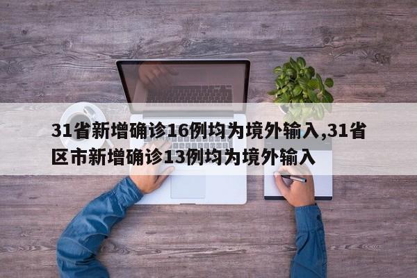 31省新增确诊16例均为境外输入,31省区市新增确诊13例均为境外输入