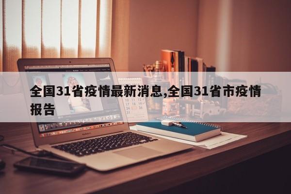 全国31省疫情最新消息,全国31省市疫情报告