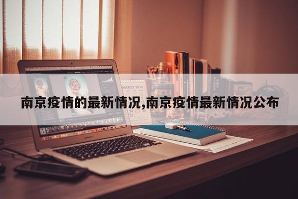 南京疫情的最新情况,南京疫情最新情况公布