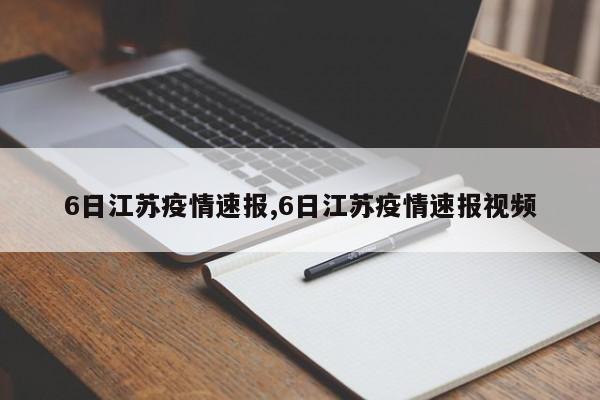 6日江苏疫情速报,6日江苏疫情速报视频