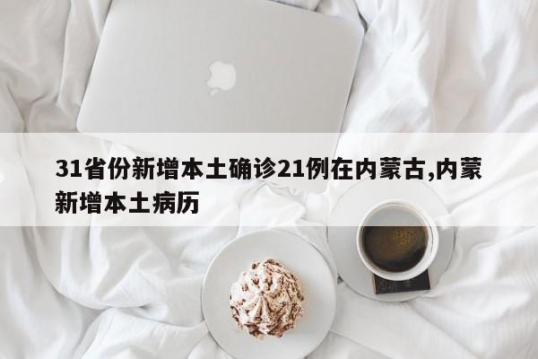 31省份新增本土确诊21例在内蒙古,内蒙新增本土病历