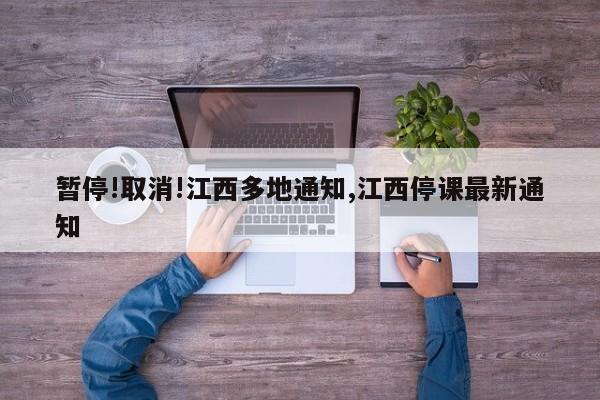 暂停!取消!江西多地通知,江西停课最新通知