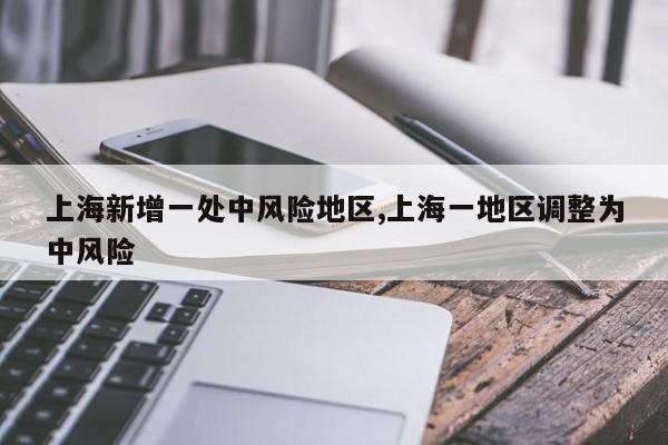 上海新增一处中风险地区,上海一地区调整为中风险