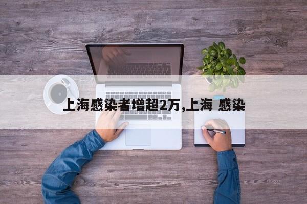 上海感染者增超2万,上海 感染
