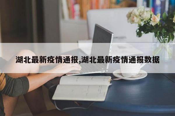 湖北最新疫情通报,湖北最新疫情通报数据